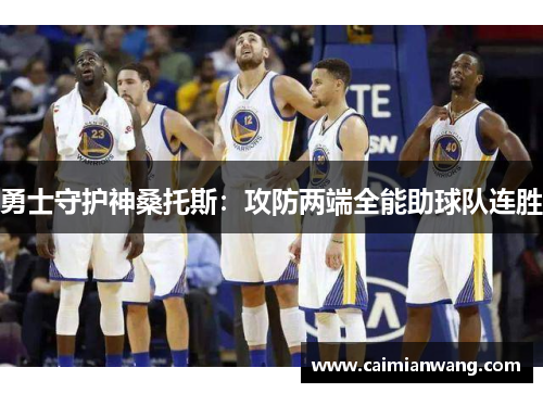 勇士守护神桑托斯：攻防两端全能助球队连胜